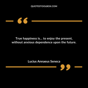 True happiness is... to enjoy the present, without anxious dependence upon the future.