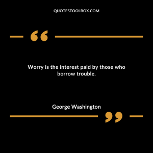 Worry is the interest paid by those who borrow trouble.