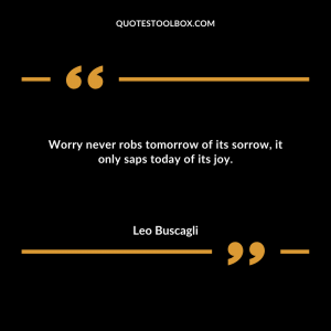 Worry never robs tomorrow of its sorrow, it only saps today of its joy.