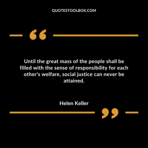 Until the great mass of the people shall be filled with the sense of responsibility for each other's welfare, social justice can never be attained