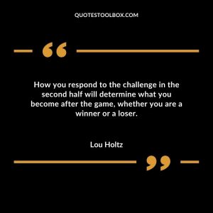 How you respond to the challenge in the second half will determine what you become after the game, whether you are a winner or a loser
