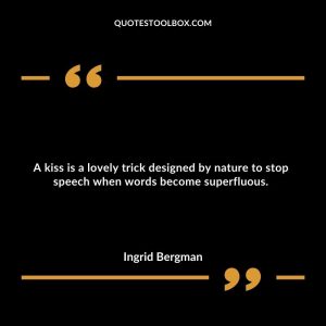 A kiss is a lovely trick designed by nature to stop speech when words become superfluous