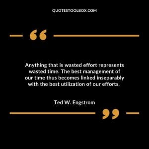 Anything that is wasted effort represents wasted time. The best management of our time thus becomes linked inseparably with the best utilization of our efforts.