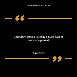 Boundary setting is really a huge part of time management.