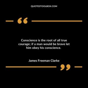 Conscience is the root of all true courage; if a man would be brave let him obey his conscience.