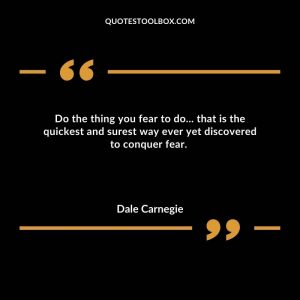 Do the thing you fear to do... that is the quickest and surest way ever yet discovered to conquer fear. 