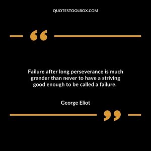Failure after long perseverance is much grander than never to have a striving good enough to be called a failure.