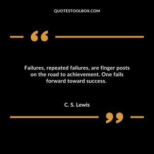 Failures, repeated failures, are finger posts on the road to achievement. One fails forward toward success.