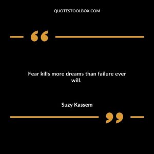 Fear kills more dreams than failure ever will.