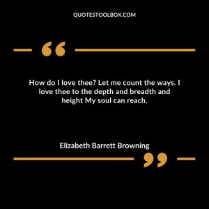 How do I love thee Let me count the ways. I love thee to the depth and breadth and height My soul can reach.