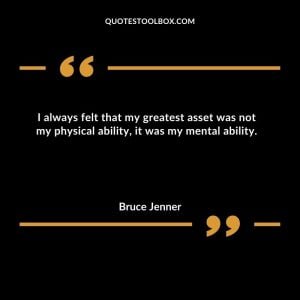 I always felt that my greatest asset was not my physical ability, it was my mental ability