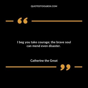 I beg you take courage; the brave soul can mend even disaster.