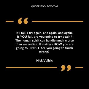 If I fail, I try again, and again, and again. If YOU fail, are you going to try again? The human spirit can handle much worse than we realize. It matters HOW you are going to FINISH. Are you going to finish strong?