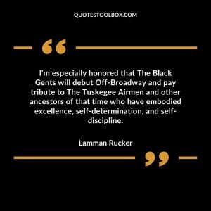 I'm especially honored that The Black Gents will debut Off-Broadway and pay tribute to The Tuskegee Airmen and other ancestors of that time who have embodied excellence, self-determination, and self-discipline