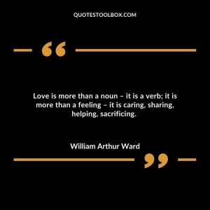 Love is more than a noun – it is a verb; it is more than a feeling – it is caring, sharing, helping, sacrificing