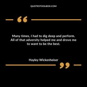 Many times, I had to dig deep and perform. All of that adversity helped me and drove me to want to be the best