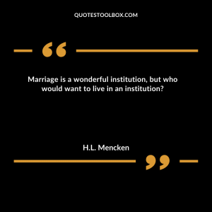 Marriage is a wonderful institution, but who would want to live in an institution