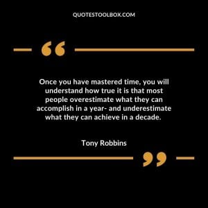 Once you have mastered time, you will understand how true it is that most people overestimate what they can accomplish in a year- and underestimate what they can achieve in a decade.