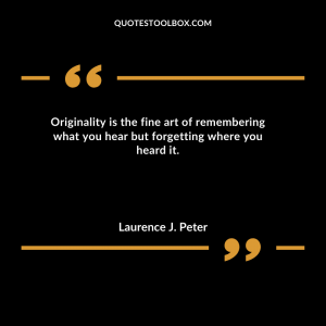 Originality is the fine art of remembering what you hear but forgetting where you heard it