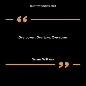 Overpower. Overtake. Overcome