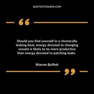 Should you find yourself in a chronically leaking boat, energy devoted to changing vessels is likely to be more productive than energy devoted to patching leaks.