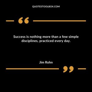 Success is nothing more than a few simple disciplines, practiced every day