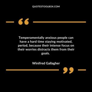 Temperamentally anxious people can have a hard time staying motivated, period, because their intense focus on their worries distracts them from their goals.