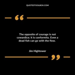 The opposite of courage is not cowardice; it is conformity. Even a dead fish can go with the flow.