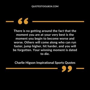 There is no getting around the fact that the moment you are at your very best is the moment you begin to become worse and worse. Others will come along who can run faster, jump higher, hit hard