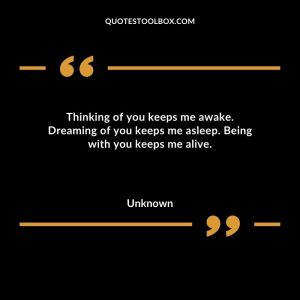 Thinking of you keeps me awake. Dreaming of you keeps me asleep. Being with you keeps me alive