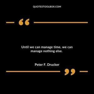 Until we can manage time, we can manage nothing else.