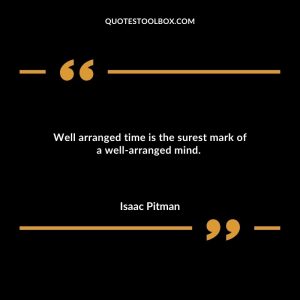 Well arranged time is the surest mark of a well-arranged mind.