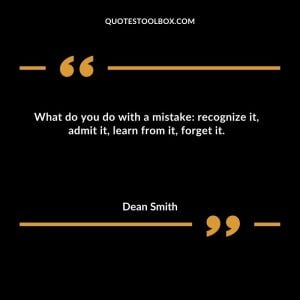 What do you do with a mistake recognize it, admit it, learn from it, forget it