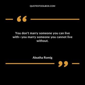 You don't marry someone you can live with—you marry someone you cannot live without