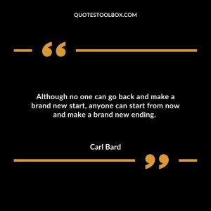 Although no one can go back and make a brand new start, anyone can start from now and make a brand new ending.