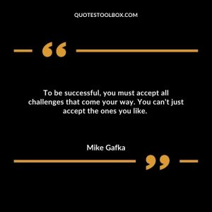 To be successful, you must accept all challenges that come your way. You can't just accept the ones you like.