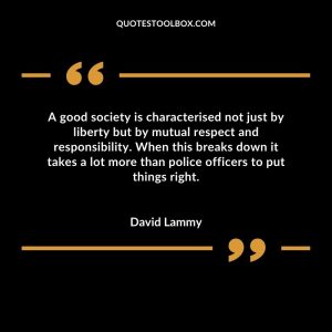 A good society is characterised not just by liberty but by mutual respect and responsibility. When this breaks down it takes a lot more than police officers to put things right