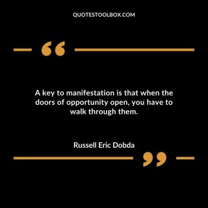 A key to manifestation is that when the doors of opportunity open, you have to walk through them