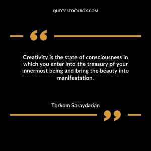 Creativity is the state of consciousness in which you enter into the treasury of your innermost being and bring the beauty into manifestation