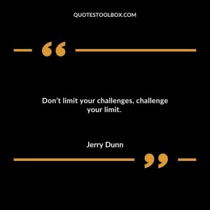 Don’t limit your challenges, challenge your limit.