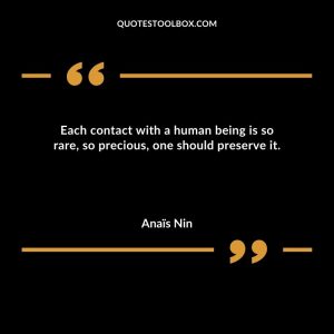 Each contact with a human being is so rare, so precious, one should preserve it
