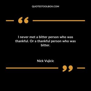 I never met a bitter person who was thankful. Or a thankful person who was bitter