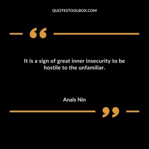 It is a sign of great inner insecurity to be hostile to the unfamiliar