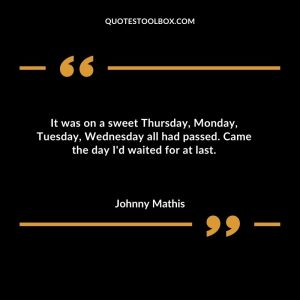 It was on a sweet Thursday, Monday, Tuesday, Wednesday all had passed. Came the day I'd waited for at last