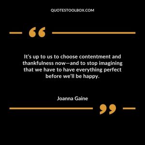 It’s up to us to choose contentment and thankfulness now—and to stop imagining that we have to have everything perfect before we’ll be happy