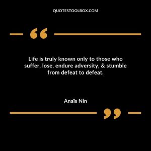 Life is truly known only to those who suffer, lose, endure adversity, & stumble from defeat to defeat