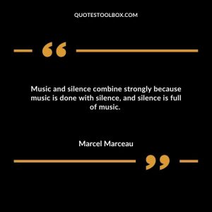 Music and silence combine strongly because music is done with silence, and silence is full of music.