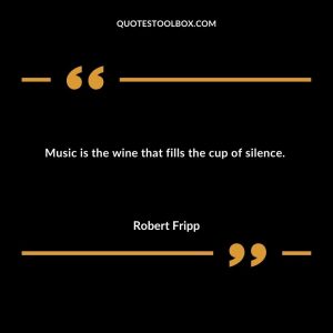 Music is the wine that fills the cup of silence.