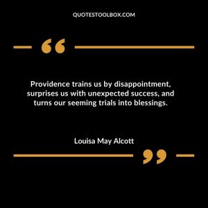 Providence trains us by disappointment, surprises us with unexpected success, and turns our seeming trials into blessings