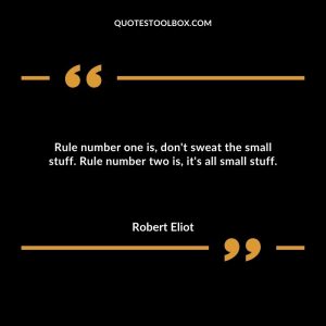 Rule number one is, don't sweat the small stuff. Rule number two is, it's all small stuff.